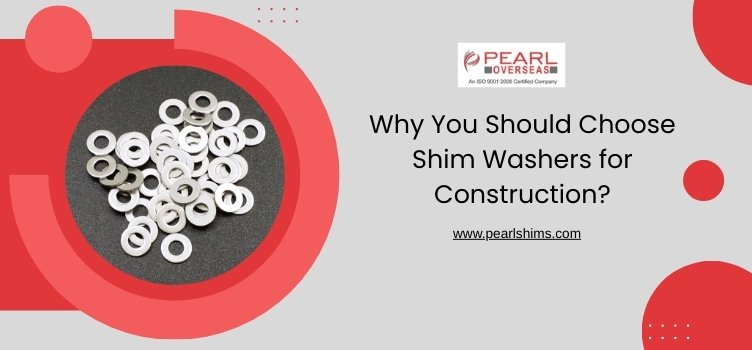 Why You Should Choose Shim Washers for Construction?