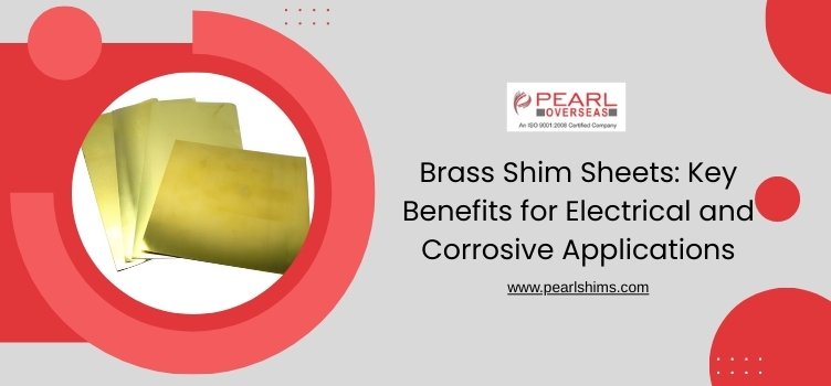 Brass Shim Sheets: Key Benefits for Electrical and Corrosive Applications