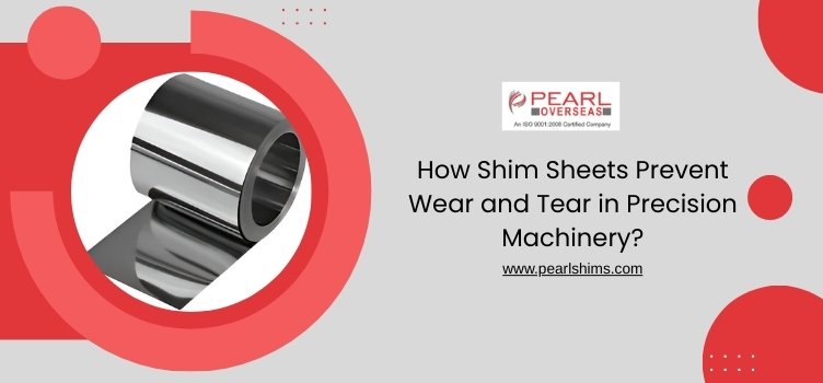 How Shim Sheets Prevent Wear and Tear in Precision Machinery?